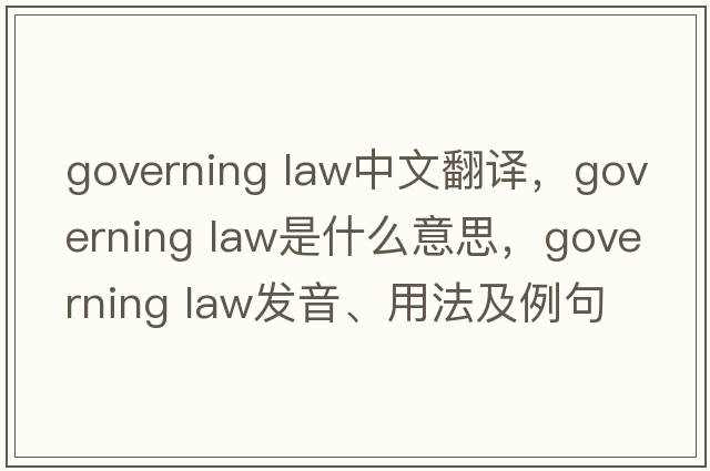 governing law中文翻譯，governing law是什么意思，governing law發(fā)音、用法及例句