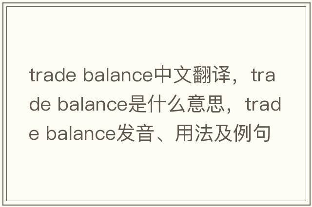 trade balance中文翻譯，trade balance是什么意思，trade balance發(fā)音、用法及例句