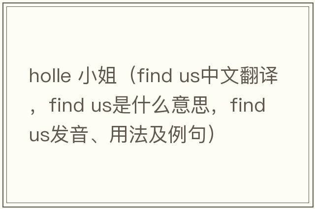 holle 小姐（find us中文翻譯，find us是什么意思，find us發(fā)音、用法及例句）