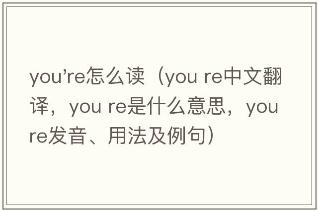you're怎么讀（you re中文翻譯，you re是什么意思，you re發(fā)音、用法及例句）