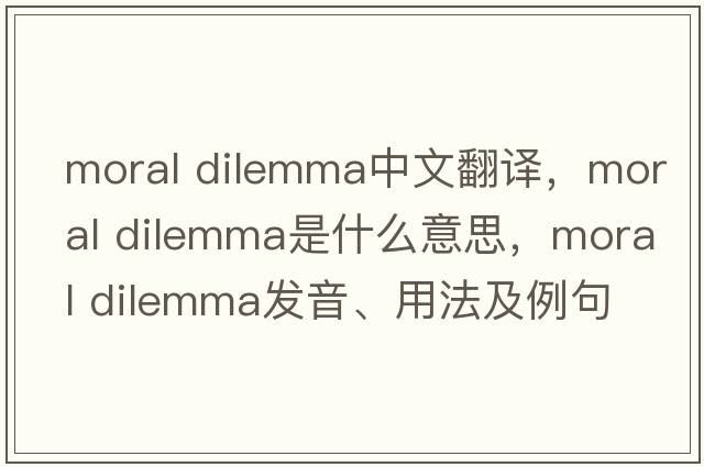 moral dilemma中文翻譯，moral dilemma是什么意思，moral dilemma發(fā)音、用法及例句