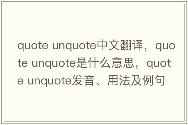 quote unquote中文翻譯，quote unquote是什么意思，quote unquote發(fā)音、用法及例句