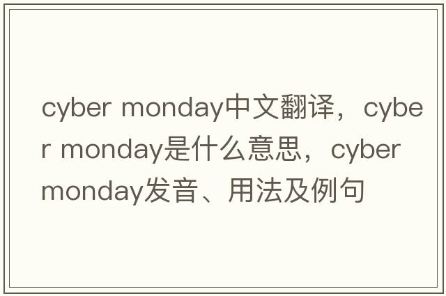 cyber monday中文翻譯，cyber monday是什么意思，cyber monday發(fā)音、用法及例句