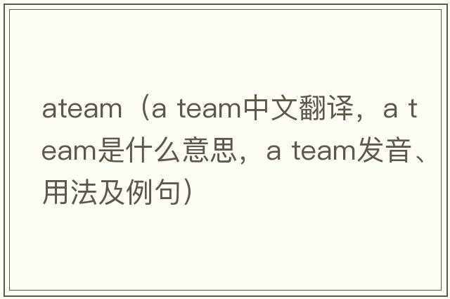 ateam（a team中文翻譯，a team是什么意思，a team發(fā)音、用法及例句）