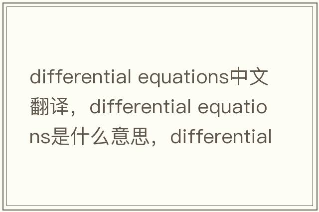 differential equations中文翻譯，differential equations是什么意思，differential equations發(fā)音、用法及例句