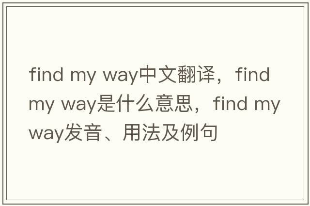 find my way中文翻譯，find my way是什么意思，find my way發(fā)音、用法及例句