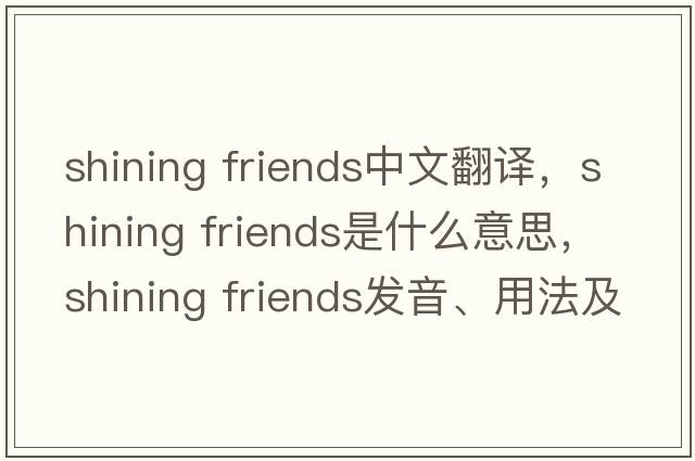 Shining friends中文翻譯，Shining friends是什么意思，Shining friends發(fā)音、用法及例句
