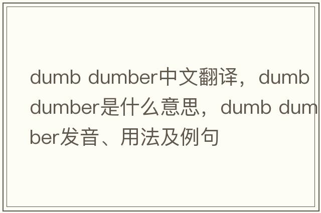 dumb dumber中文翻譯，dumb dumber是什么意思，dumb dumber發(fā)音、用法及例句