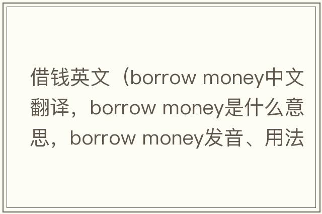 借錢英文（borrow money中文翻譯，borrow money是什么意思，borrow money發(fā)音、用法及例句）