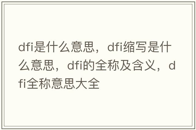 dfi是什么意思，dfi縮寫是什么意思，dfi的全稱及含義，dfi全稱意思大全