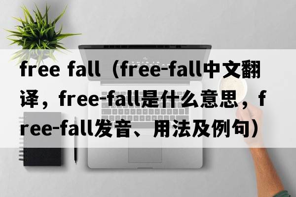 free fall（free-fall中文翻譯，free-fall是什么意思，free-fall發(fā)音、用法及例句）