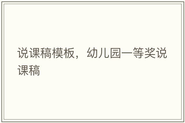 說(shuō)課稿模板，幼兒園一等獎(jiǎng)?wù)f課稿