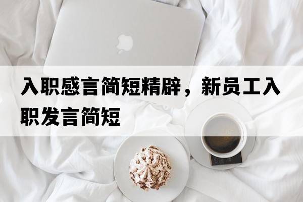 入職感言簡短精辟，新員工入職發(fā)言簡短