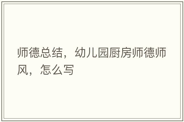 師德總結(jié)，幼兒園廚房師德師風(fēng)，怎么寫