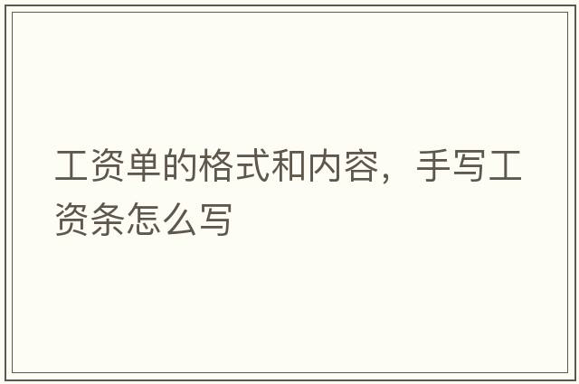 工資單的格式和內(nèi)容，手寫工資條怎么寫