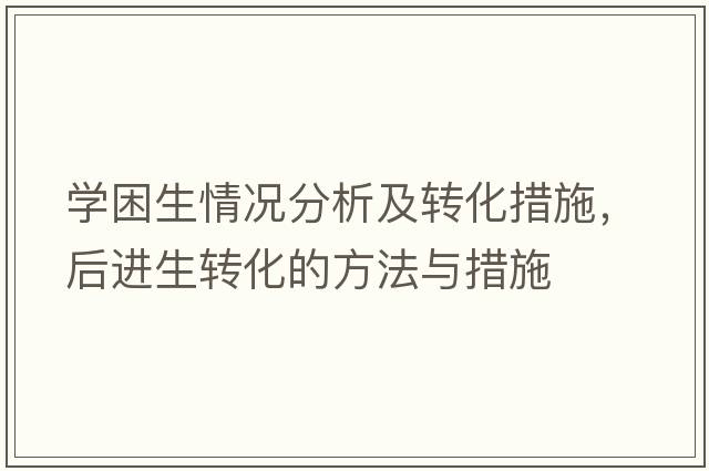 學(xué)困生情況分析及轉(zhuǎn)化措施，后進(jìn)生轉(zhuǎn)化的方法與措施