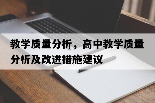 教學(xué)質(zhì)量分析，高中教學(xué)質(zhì)量分析及改進措施建議