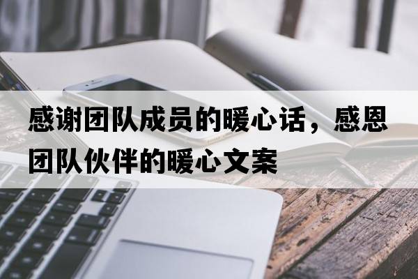 感謝團(tuán)隊(duì)成員的暖心話(huà)，感恩團(tuán)隊(duì)伙伴的暖心文案