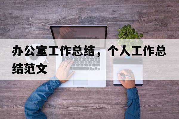 辦公室工作總結(jié)，個(gè)人工作總結(jié)范文