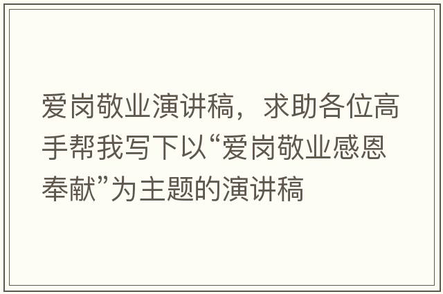 愛崗敬業(yè)演講稿，求助各位高手幫我寫下以“愛崗敬業(yè)感恩奉獻”為主題的演講稿