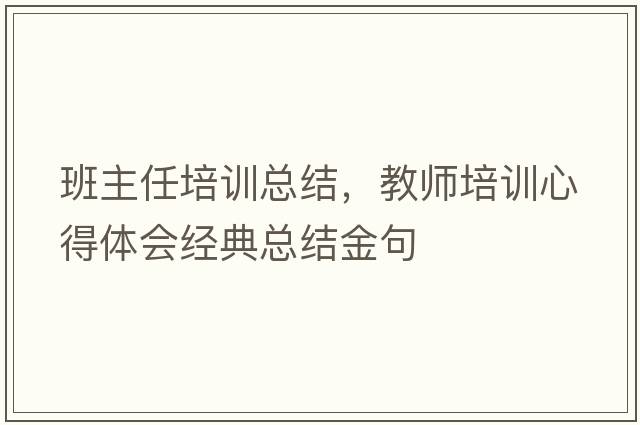 班主任培訓(xùn)總結(jié)，教師培訓(xùn)心得體會經(jīng)典總結(jié)金句