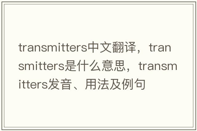 transmitters中文翻譯，transmitters是什么意思，transmitters發(fā)音、用法及例句