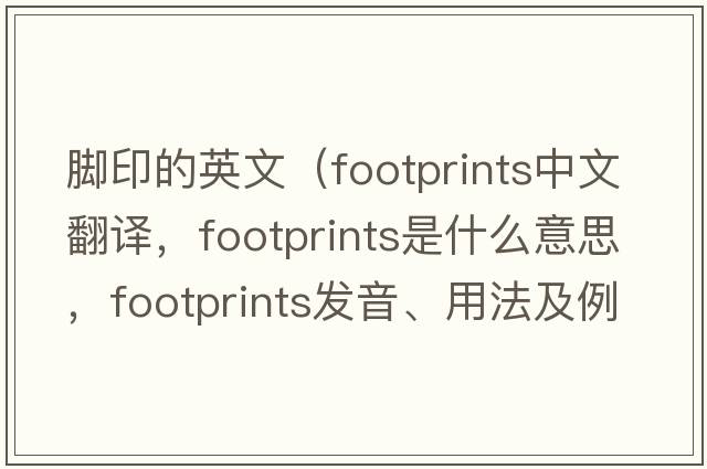 腳印的英文（footprints中文翻譯，footprints是什么意思，footprints發(fā)音、用法及例句）