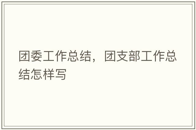 團委工作總結(jié)，團支部工作總結(jié)怎樣寫