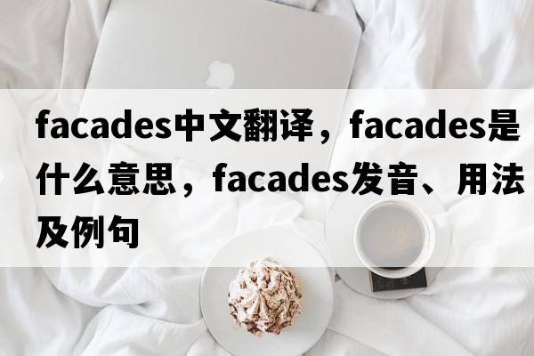 facades中文翻譯，facades是什么意思，facades發(fā)音、用法及例句