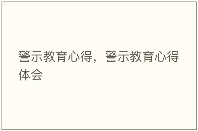 警示教育心得，警示教育心得體會
