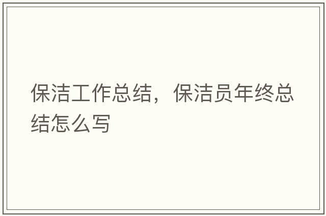 保潔工作總結(jié)，保潔員年終總結(jié)怎么寫