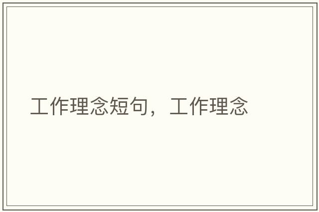 工作理念短句，工作理念
