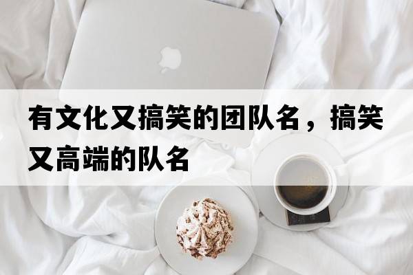 有文化又搞笑的團(tuán)隊名，搞笑又高端的隊名