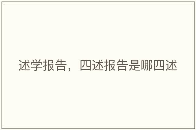 述學(xué)報(bào)告，四述報(bào)告是哪四述
