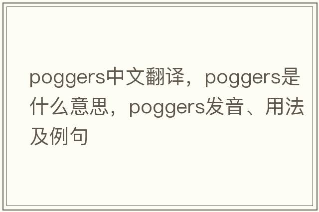 poggers中文翻譯，poggers是什么意思，poggers發(fā)音、用法及例句