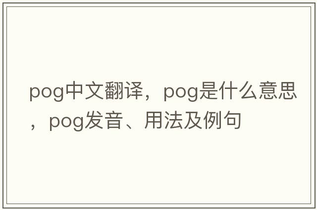 pog中文翻譯，pog是什么意思，pog發(fā)音、用法及例句