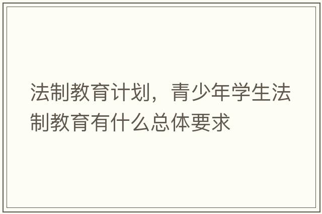 法制教育計劃，青少年學(xué)生法制教育有什么總體要求