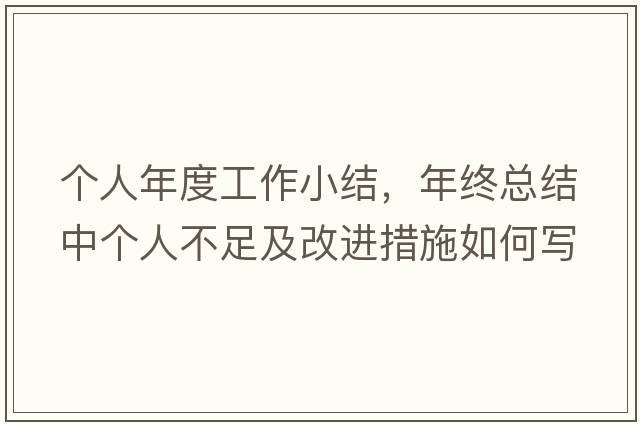個人年度工作小結(jié)，年終總結(jié)中個人不足及改進(jìn)措施如何寫
