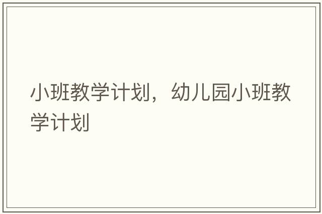 小班教學(xué)計(jì)劃，幼兒園小班教學(xué)計(jì)劃