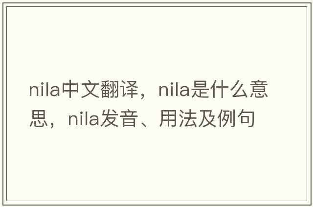 NILA中文翻譯，NILA是什么意思，NILA發(fā)音、用法及例句