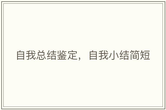 自我總結(jié)鑒定，自我小結(jié)簡短