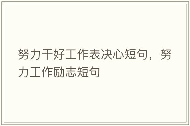 努力干好工作表決心短句，努力工作勵(lì)志短句