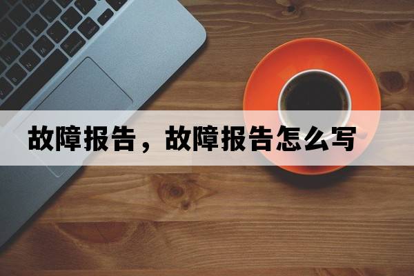 故障報告，故障報告怎么寫