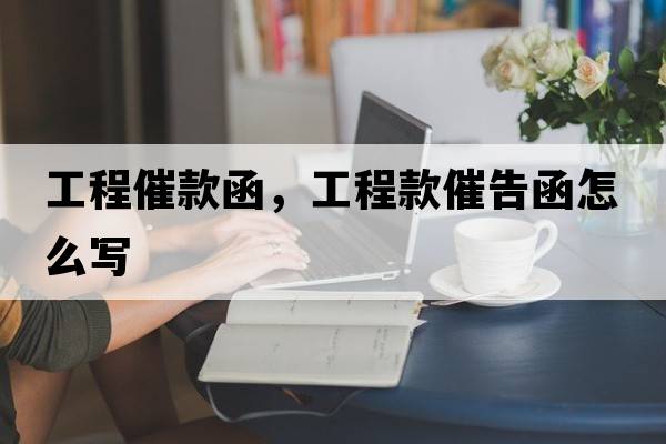 工程催款函，工程款催告函怎么寫