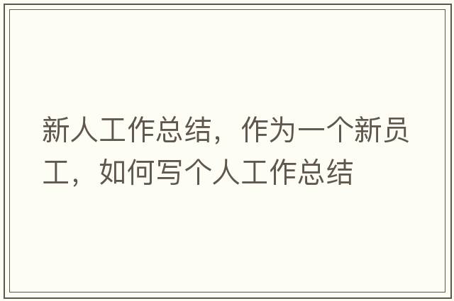新人工作總結(jié)，作為一個新員工，如何寫個人工作總結(jié)