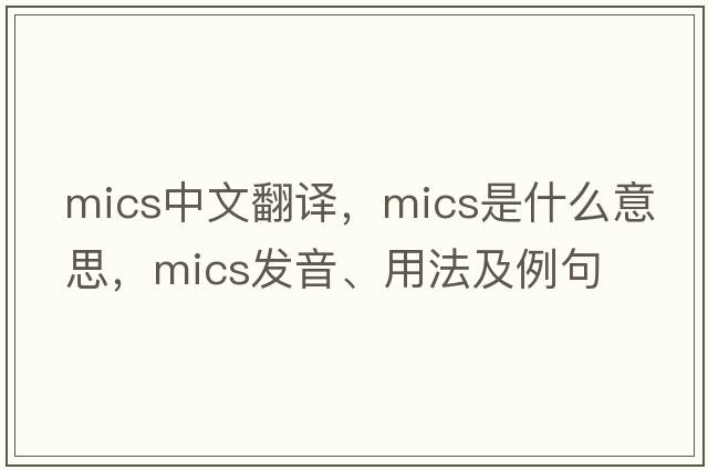 mics中文翻譯，mics是什么意思，mics發(fā)音、用法及例句
