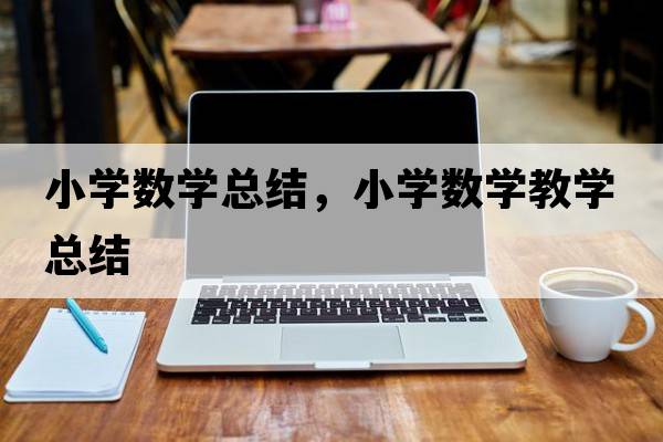小學數(shù)學總結(jié)，小學數(shù)學教學總結(jié)