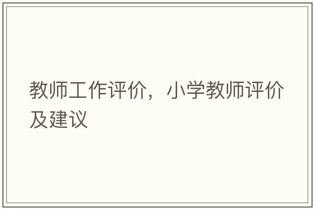 教師工作評(píng)價(jià)，小學(xué)教師評(píng)價(jià)及建議