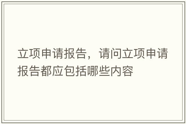 立項申請報告，請問立項申請報告都應包括哪些內(nèi)容