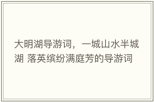 大明湖導(dǎo)游詞，一城山水半城湖 落英繽紛滿庭芳的導(dǎo)游詞